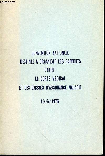 CONVENTION NATIONALE DESTINEE A ORGANISER LES RAPPORTS ENTRE LE CORPS MEDICAL ET LES CAISSES D'ASSURANCE MALADIE- FEVRIER 1976 -