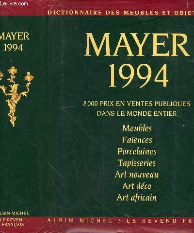 MAYER 1994 - DICTIONNAIRE DES MEUBLES ET OBJETS D'ART - 8000 PRIX DE VENTES PUBLIQUES DANS LE MONDE ENTIER - MEUBLES - FAIENCES - PORCELAINES - TAPISSERIES - ART NOUVEAU - ART DECO - ART AFRICAIN.