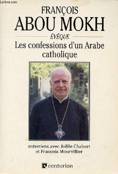 LES CONFESSIONS D'UN ARABE CATHOLIQUE ENTRETIENS AVEC JOELLE CHABERT ET FRANCOIS MOURVILLIER