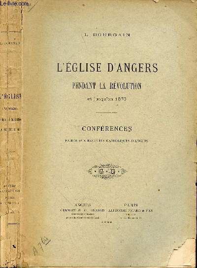 L'EGLISE D'ANGERS PENDANT LA REVOLUTION ET JUSQU'EN 1870 - CONFERENCES FAITES AUX FACULTES CATHOLIQUES D'ANGERS