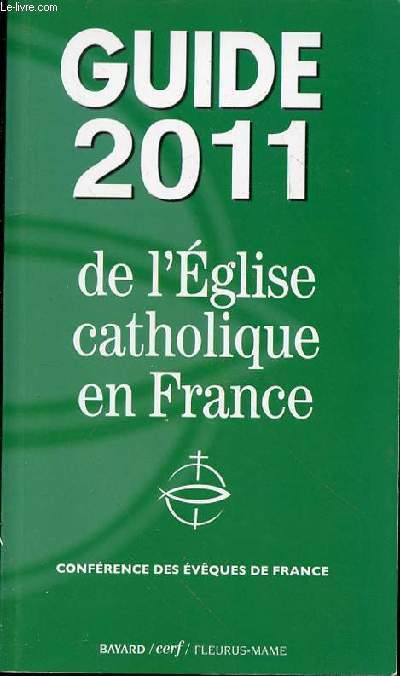 GUIDE 2011 DE L'EGLISE CATHOLIQUE EN FRANCE - CONFERENCE DES EVEQUES DE FRANCE - LE SAINT-SIEGE - LES DIOCESES DE FRANCE - LES CONFERENCES DES EVEQUES DE FRANCE - LA VIE CONSACREE EN FRANCE - MOUVEMENTS ET ASSOCIATIONS DE FIDELES - EUROPE -PUBLICATIONS