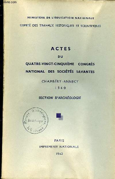 ACTES DU QUATRE-VINGT-CINQUIEME CONGRES NATIONAL DES SOCIETES SAVANTES CHAMBERY-ANNECY 1960 - SECTION D'ARCHELOGIE