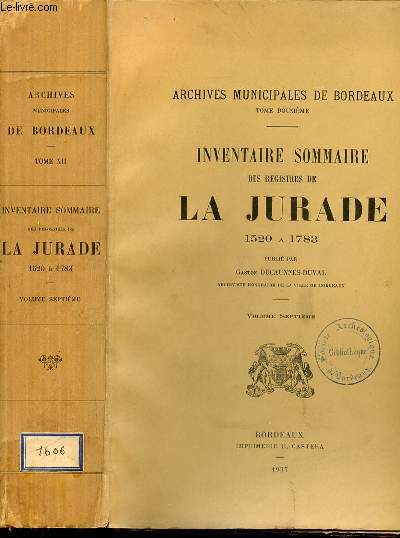 INVENTAIRE SOMMAIRE DES REGISTRES DE LA JURADE 1520 A 1783 -VOLUME SEPTIEME - ARCHIVES MUNICIPALES DE BORDEAUX TOME 12EME