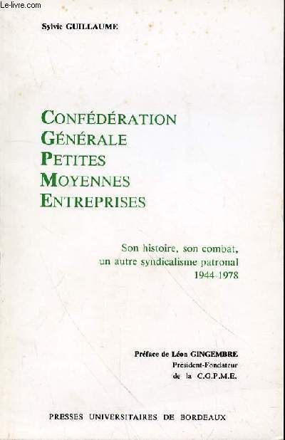 CONFEDERATION GENERALE PETITES MOYENNES ENTREPRISES SON HISTOIRE, SON COMBAT, UN AUTRE SYNDICALISME PATRONAL 1944-1978