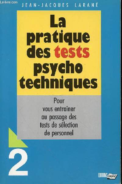 LA PRATIQUE DES TESTS PSYCHO TECHNIQUES- POUR ENTRAINER AU PASSAGE DES TESTS DE SELECTION DE PERSONNEL - 2 -