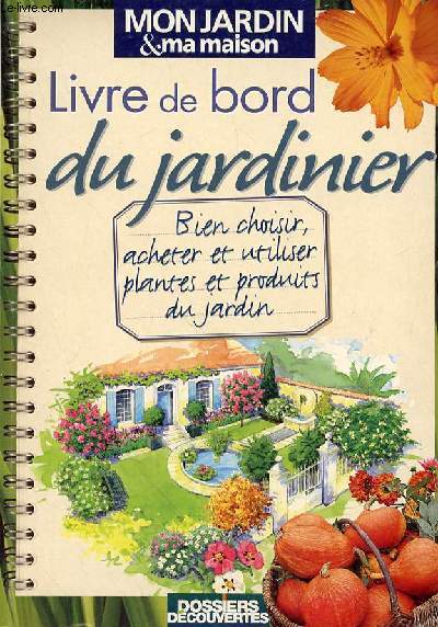 LIVRE DE BORD DU JARDINIER - BIEN CHOISIR, ACHETER ET UTILISER PLANTES ET PRODUITS DU JARDIN
