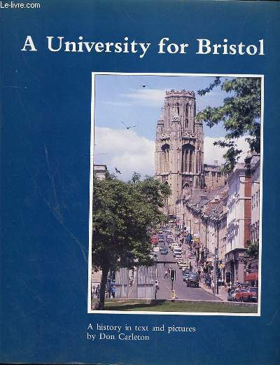 A UNIVERSITY FOR BRISTOL - A HISTORY IN TEXT AND PICTURES BY DON CARLETON -