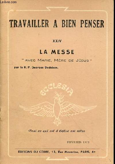 TRAVAILLER A BIEN PENSER XXIV - LA MESSE AVEC MARIE, MERE DE JESUS - FEVRIER 1951 - LA MESSE AVEC MARIE MERE DE JESUS PAR LE RP DEDEBAN DES MISSIONS ETRANGERES DE PARIS - AUTOUR DE LA LITURGIE PAR DR DENYS GORCE - L'ENCYCLIQUE HUMANI GENERIS PAR LUC J. LE