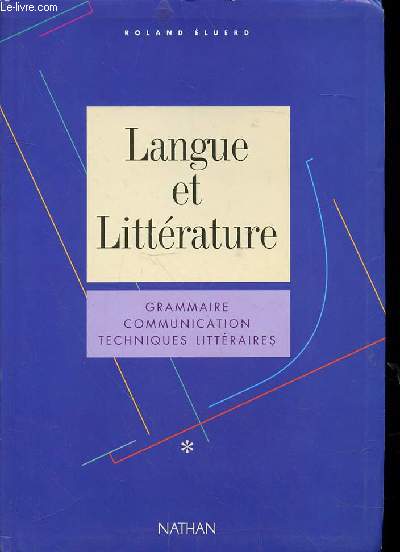 LANGUE ET LITTERATURE - GRAMMAIRE - COMMUNICATION -TECHNIQUES LITTERAIRES - TOME 1