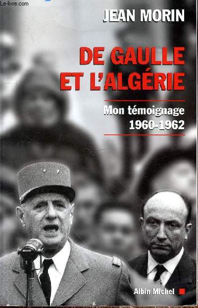 DE GAULLE ET L'ALGERIE- MON TEMOIGNAGE 1960-1962