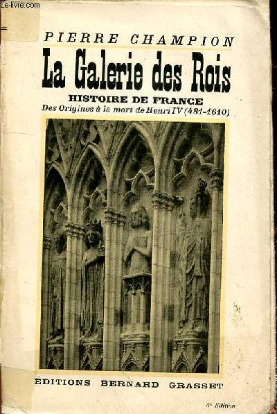 LA GALERIE DES ROIS - HISTOIRE DE FRANCE DES ORIGINES A LA MORT DE HENRI IV (481-1610) - 6e EDITION