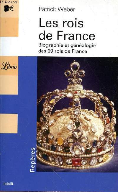 LES ROIS DE FRANCE - BIOGRAPHIE ET GENEALOGIE DES 69 ROIS DE FRANCE