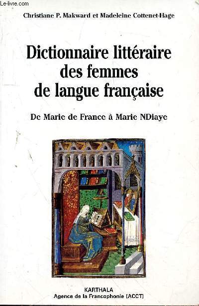 DICTIONNAIRE LITTERAIRE DES FEMMES DE LANGUE FRANCAISE - DE MARIE DE FRANCE A MARIE NDIAYE