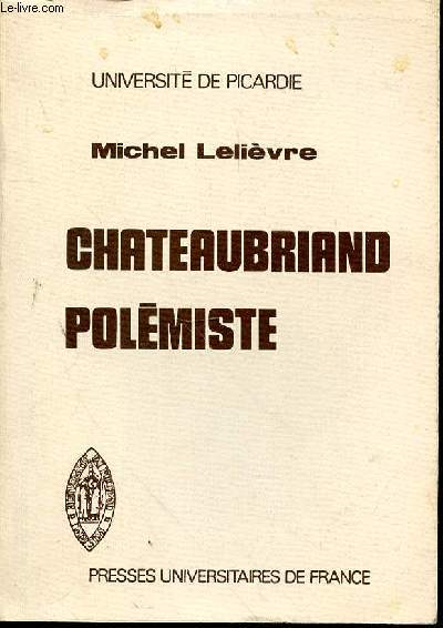 CHATEAUBRIAND POLEMISTE - tome 1 / L'ECRIVAIN DE COMBAT