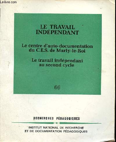 LE TRAVAIL INDEPENDANT - LE CENTRE D'AUTO-DOCUMENTATION DU C.E.S. DE MARLY-LE-ROI - LE TRAVAIL INDEPENDANT AU SECOND CYCLE 66 - RECHERCHES PEDAGOGIQUES