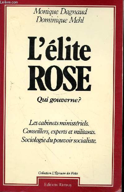 L'ELITE ROSE - QUI GOUVERNE ? - LES CABINETS MINISTERIELS - CONSEILLERS, EXPERTS ET MILITANTS - SOCIOLOGIE DU POUVOIR SOCIALISTE