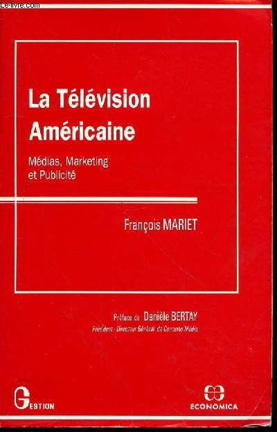LA TELEVISION AMERICAINE - MEDIAS - MARKETING ET PUBLICITE - PREFACE DE DANIEL BERTAY