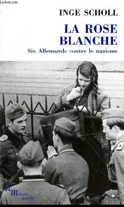 LA ROSE BLANCHE - SIX ALLEMANDS CONTRE LE NAZISME